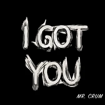 I Got You by Mr. Crum