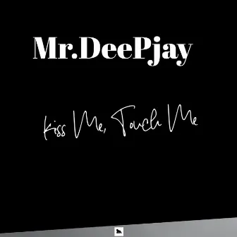 kiss Me, Touch Me by MR.DEEPJAY