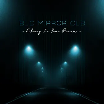 Echoing in Your Dreams by BLC Mirror CLB