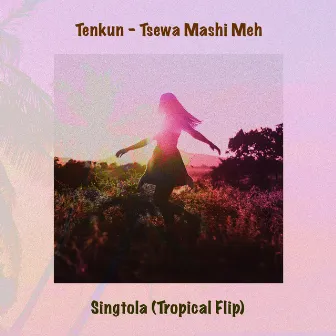 Tsewa Mashi Meh (Tropical Flip) by Singtola