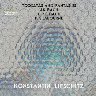 J.S. Bach, C.P.E. Bach & P. Seabourne: Toccatas & Fantasies by Konstantin Lifschitz