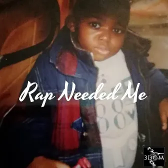 Rap Needed Me by 3dom