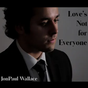 Love's Not for Everyone by JonPaul Wallace