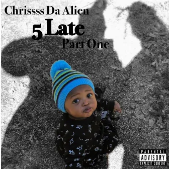 5 Late, Pt. 1 by Chrissss Da Alien