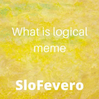 What Is Logical Meme by SloFevero