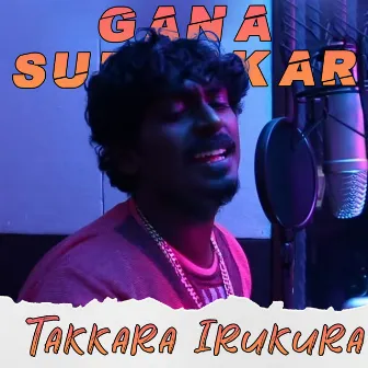 Takkara Irukura by Gana Sudhakar