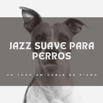 Jazz Suave Para Perros: Un Tono Amigable De Piano by Listas de reproducción de jazz para perros