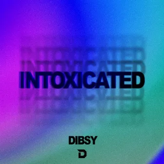 Intoxicated by Dibsy