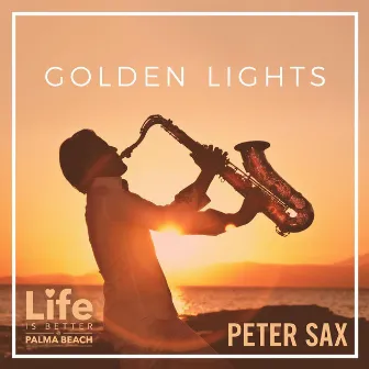 Golden Lights (Life Is Better @ Palma Beach) (Radio Edit) by Peter Sax