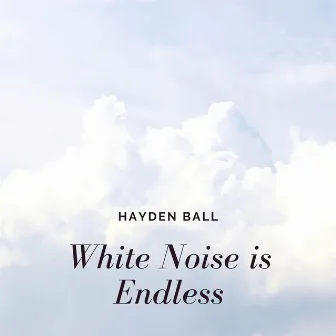 White Noise is Endless by Hayden Ball