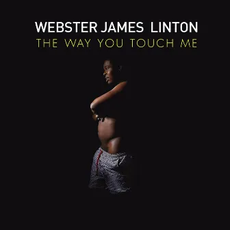 The Way You Touch Me by Webster James Linton