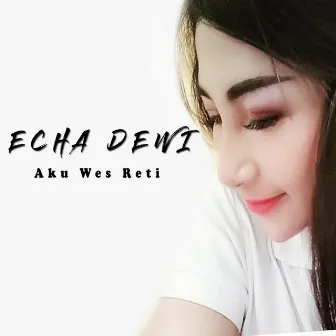 Aku Wes Reti by Echa Dewi