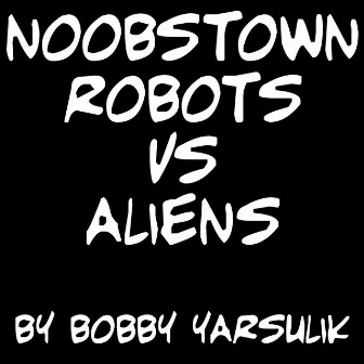 Noobstown: Robots Vs. Aliens by Unknown Artist