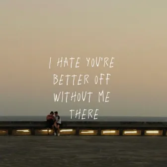 I Hate You're Better Off Without Me There by dray tyg