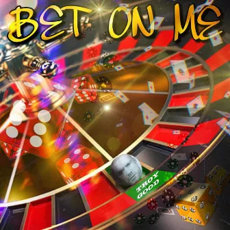 Bet On Me by Troy Good