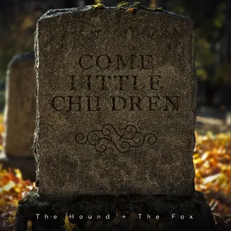 Come Little Children by The Hound + The Fox