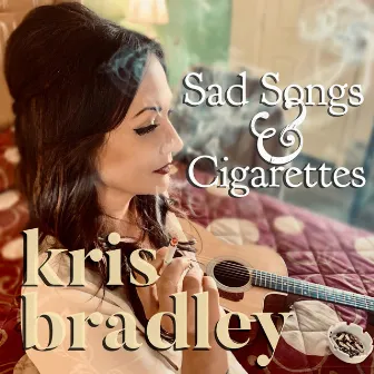 Sad Songs and Cigarettes by Kris Bradley