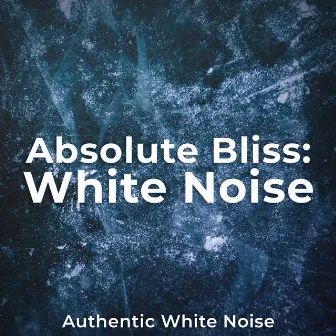 Absolute Bliss: White Noise by Authentic White Noise