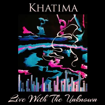 Live With The Unknown by Khatima