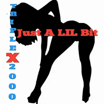 Just a lil bit by TripleX2000