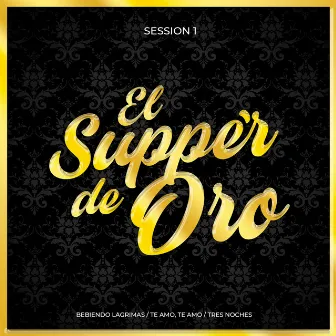 Session 1: Bebiendo Lagrimas / Te Amo, Te Amo / Tres Noches by El Supper De Oro