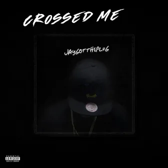 Crossed Me by Jaygottheplug