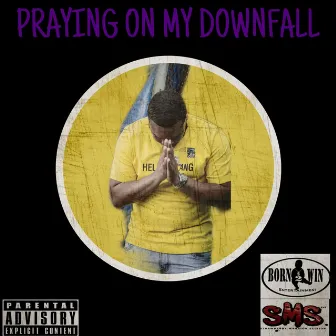 Praying On My Downfall by J.Handlez