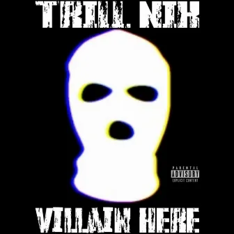 The Villain Here by Trill Nik