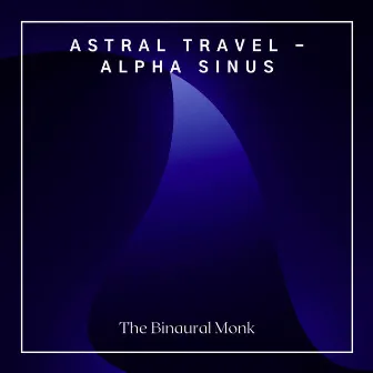 Astral Travel - Alpha Sinus by The Binaural Monk