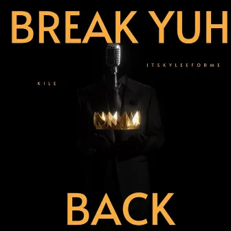 BREAK YUH BACK by Kile