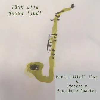 Tänk alla dessa ljud! by Stockholm Saxophone Quartet