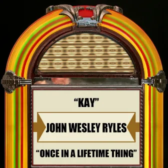 Kay / Once In A Lifetime Thing by John Wesley Ryles