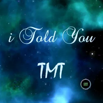 I Told You by TMT