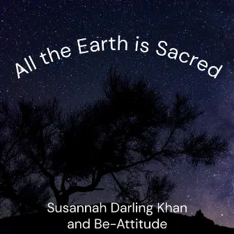 All the Earth Is Sacred by Susannah Darling Khan and Be-Attitude