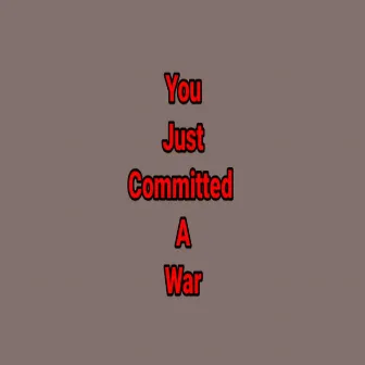 You Just Committed a War by Miztr County