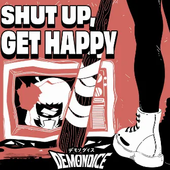 SHUT UP, GET HAPPY by DEMONDICE