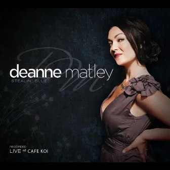 Stealin' Blue (Live at Cafe Koi) by Deanne Matley