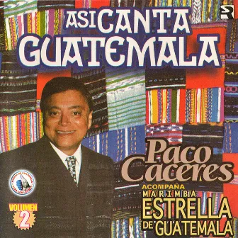 Asi Canta Guatemala Vol. 2. Música de Guatemala para los Latinos by Paco Caceres