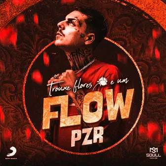 Trouxe Flores e um Flow by PZR