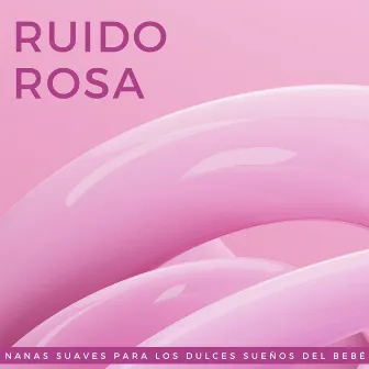 Ruido Rosa: Nanas Suaves Para Los Dulces Sueños Del Bebé by Mundo de las canciones de cuna