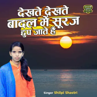 Dekhte Dekhte Baadal Mein Suraj Chhup Jate Hai by Shilpi Yadav