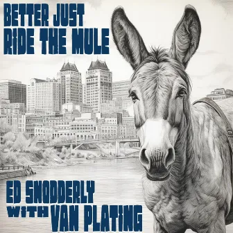 Better Just Ride The Mule (2.0 Version ) by Ed Snodderly