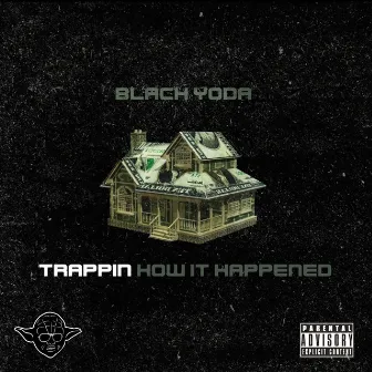 TRAPPIN HOW IT HAPPENED by Blk Yoda