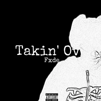 Takin’ Ova by Fxde