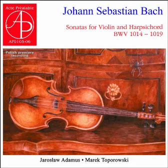 Sonatas for Violin and Harpsichord BWV 1014-1019 (Polish Premiere Recording) by Marek Toporowski