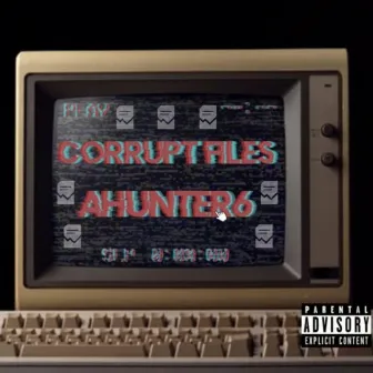 CORRUPT FILES by Ahunter6