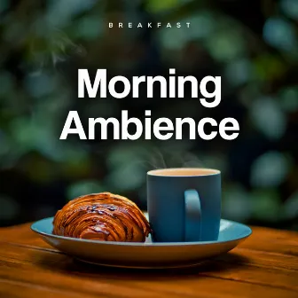 Morning Ambience by Breakfast