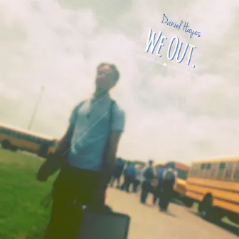 We Out. by Daniel Hayes