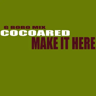 Make It Here (G Bobo mix) by Cocoared