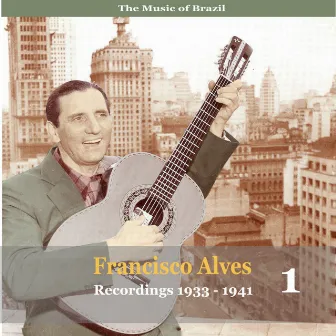 The Music of Brazil / Francisco Alves, Volume 1 / 1933 - 1941 by Francisco Alves